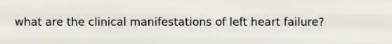 what are the clinical manifestations of left heart failure?