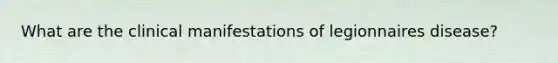 What are the clinical manifestations of legionnaires disease?