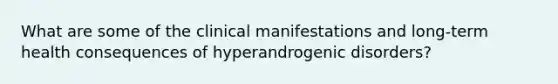 What are some of the clinical manifestations and long-term health consequences of hyperandrogenic disorders?