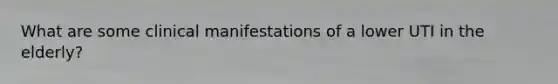 What are some clinical manifestations of a lower UTI in the elderly?