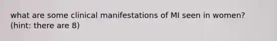 what are some clinical manifestations of MI seen in women? (hint: there are 8)