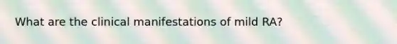 What are the clinical manifestations of mild RA?