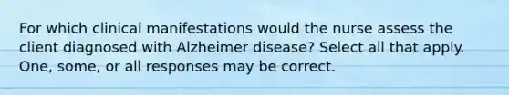 For which clinical manifestations would the nurse assess the client diagnosed with Alzheimer disease? Select all that apply. One, some, or all responses may be correct.