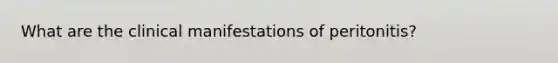 What are the clinical manifestations of peritonitis?