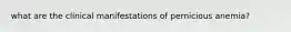 what are the clinical manifestations of pernicious anemia?