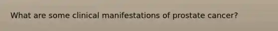 What are some clinical manifestations of prostate cancer?