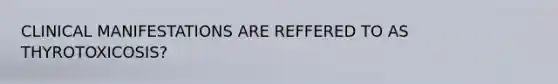 CLINICAL MANIFESTATIONS ARE REFFERED TO AS THYROTOXICOSIS?