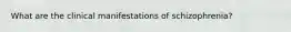 What are the clinical manifestations of schizophrenia?