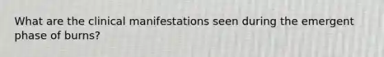 What are the clinical manifestations seen during the emergent phase of burns?