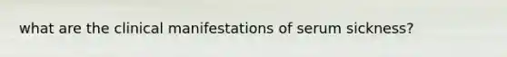 what are the clinical manifestations of serum sickness?
