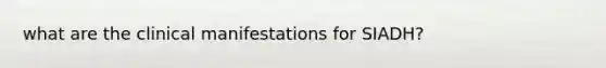 what are the clinical manifestations for SIADH?