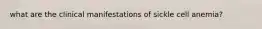 what are the clinical manifestations of sickle cell anemia?