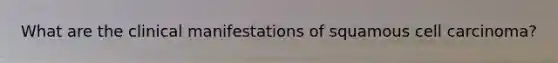 What are the clinical manifestations of squamous cell carcinoma?