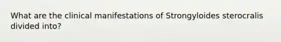 What are the clinical manifestations of Strongyloides sterocralis divided into?