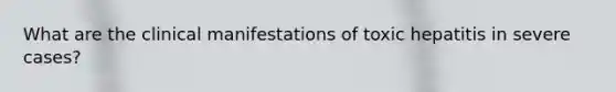 What are the clinical manifestations of toxic hepatitis in severe cases?