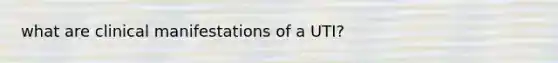 what are clinical manifestations of a UTI?