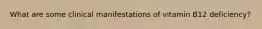 What are some clinical manifestations of vitamin B12 deficiency?