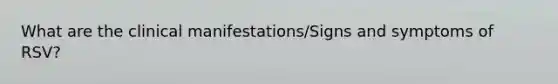 What are the clinical manifestations/Signs and symptoms of RSV?