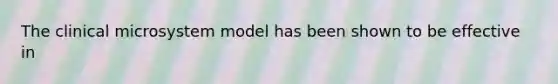 The clinical microsystem model has been shown to be effective in