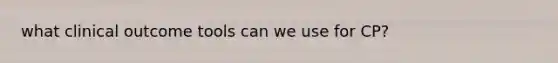 what clinical outcome tools can we use for CP?