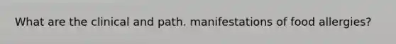What are the clinical and path. manifestations of food allergies?