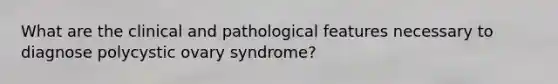 What are the clinical and pathological features necessary to diagnose polycystic ovary syndrome?