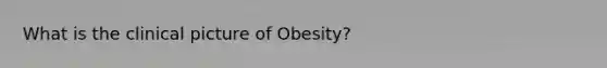 What is the clinical picture of Obesity?