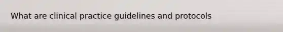 What are clinical practice guidelines and protocols