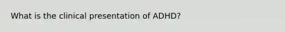 What is the clinical presentation of ADHD?