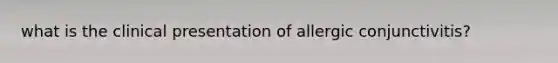 what is the clinical presentation of allergic conjunctivitis?