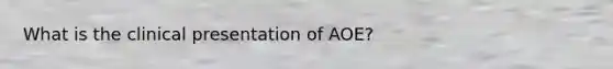 What is the clinical presentation of AOE?