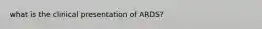 what is the clinical presentation of ARDS?