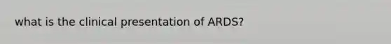 what is the clinical presentation of ARDS?