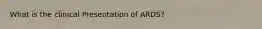 What is the clinical Presentation of ARDS?