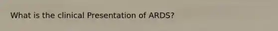 What is the clinical Presentation of ARDS?