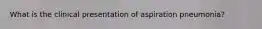 What is the clinical presentation of aspiration pneumonia?