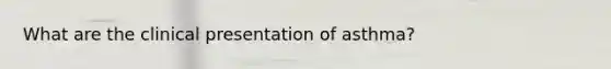 What are the clinical presentation of asthma?