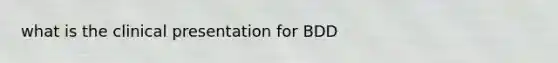 what is the clinical presentation for BDD