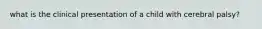 what is the clinical presentation of a child with cerebral palsy?