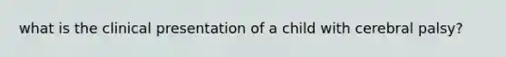 what is the clinical presentation of a child with cerebral palsy?