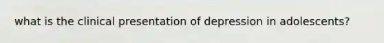 what is the clinical presentation of depression in adolescents?