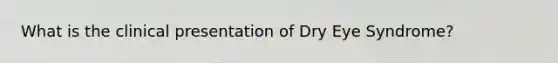 What is the clinical presentation of Dry Eye Syndrome?