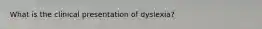 What is the clinical presentation of dyslexia?