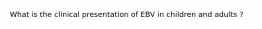 What is the clinical presentation of EBV in children and adults ?