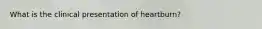 What is the clinical presentation of heartburn?