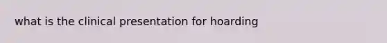 what is the clinical presentation for hoarding