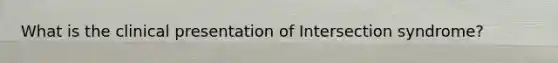 What is the clinical presentation of Intersection syndrome?