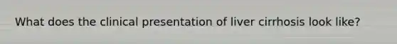What does the clinical presentation of liver cirrhosis look like?