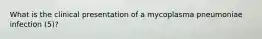 What is the clinical presentation of a mycoplasma pneumoniae infection (5)?