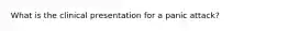 What is the clinical presentation for a panic attack?